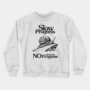 slow proggres is better than no progress Crewneck Sweatshirt